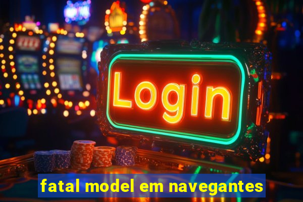 fatal model em navegantes